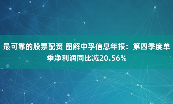 最可靠的股票配资 图解中孚信息年报：第四季度单季净利润同比减20.56%