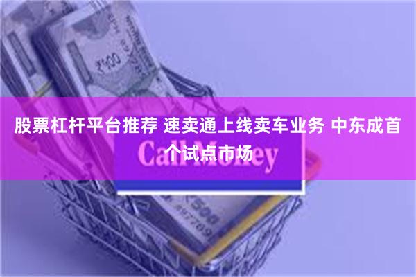 股票杠杆平台推荐 速卖通上线卖车业务 中东成首个试点市场