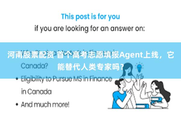 河南股票配资 首个高考志愿填报Agent上线，它能替代人类专家吗？