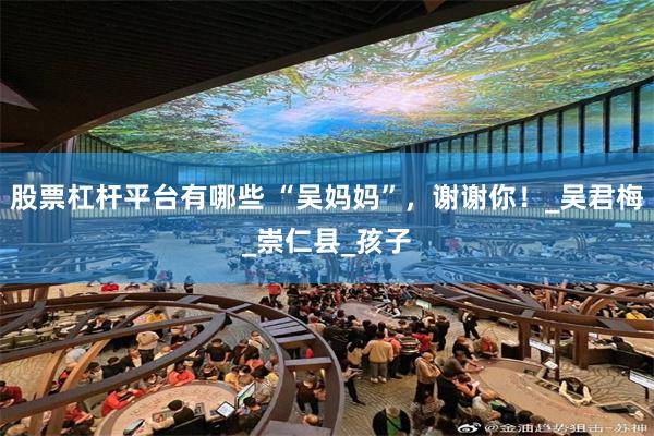 股票杠杆平台有哪些 “吴妈妈”，谢谢你！_吴君梅_崇仁县_孩子